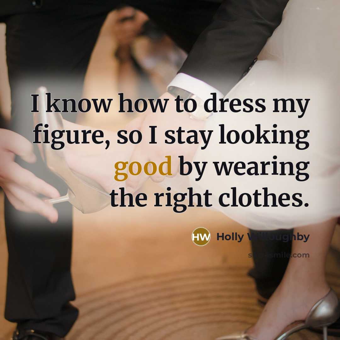 “I know how to dress my figure, so I stay…” quote by Holly Willoughby