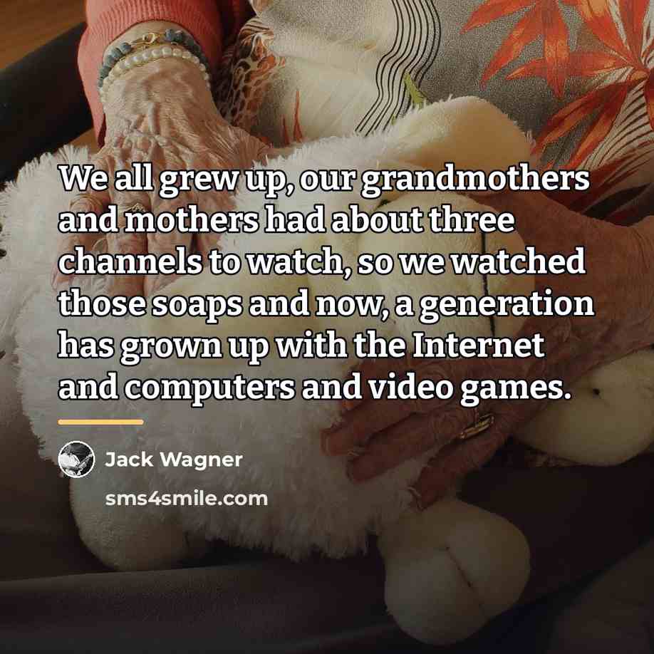 “We all grew up, our grandmothers and mothers had about…” quote by Jack Wagner