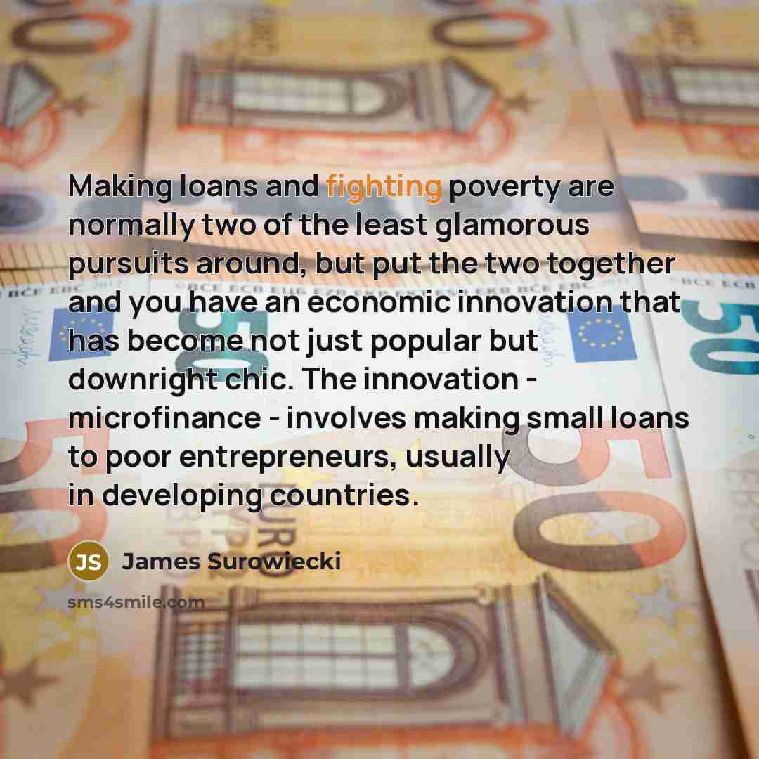 “Making loans and fighting poverty are normally two of the…” quote by James Surowiecki