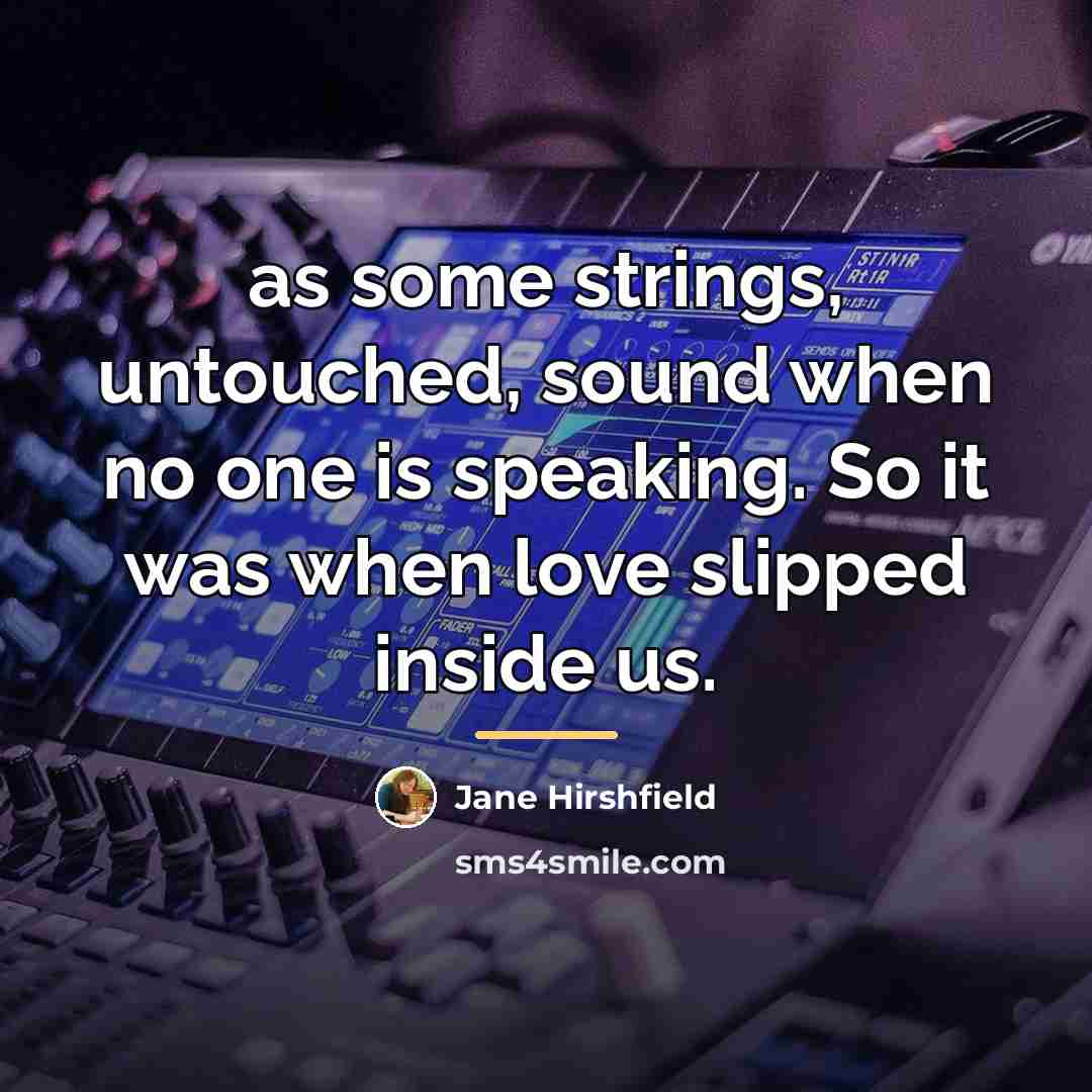 “as some strings, untouched, sound when no one is speaking.…” quote by Jane Hirshfield