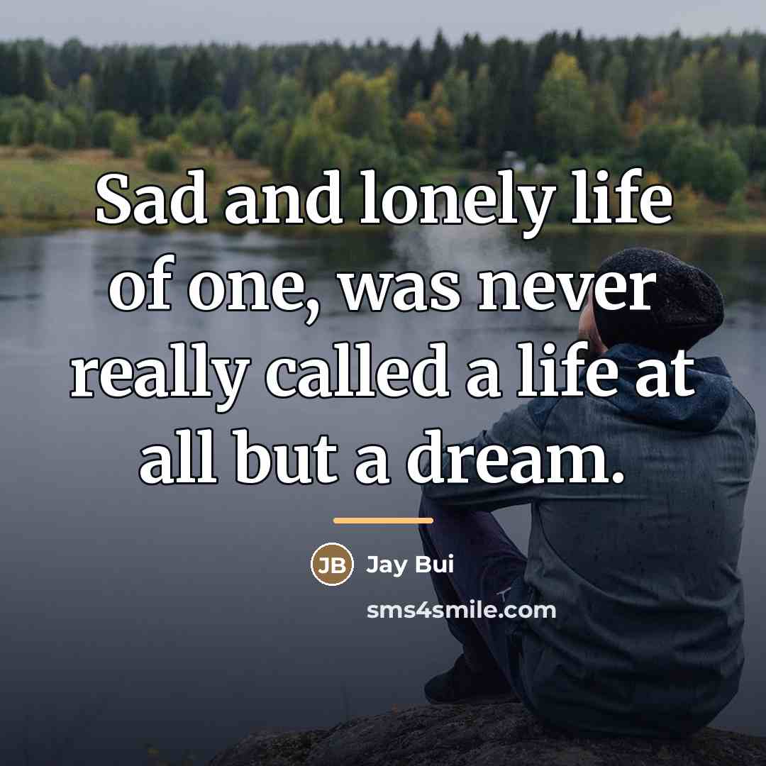 “Sad and lonely life of one, was never really called…” quote by Jay Bui