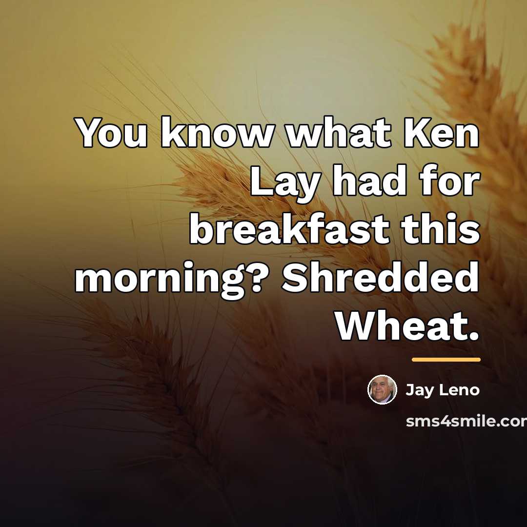 “You know what Ken Lay had for breakfast this morning?…” quote by Jay Leno