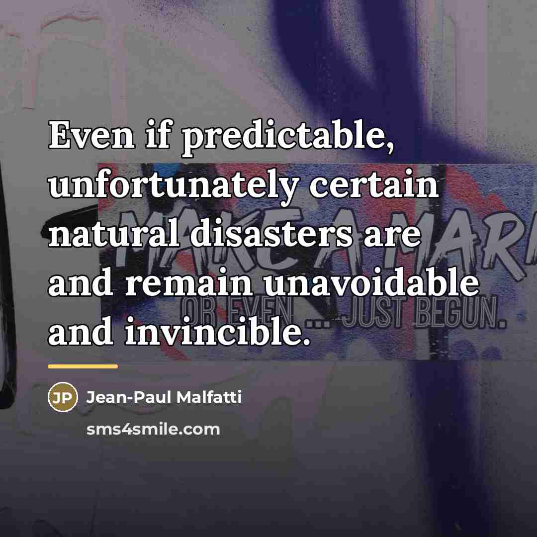 “Even if predictable, unfortunately certain natural disasters are and remain…” quote by Jean-Paul Malfatti