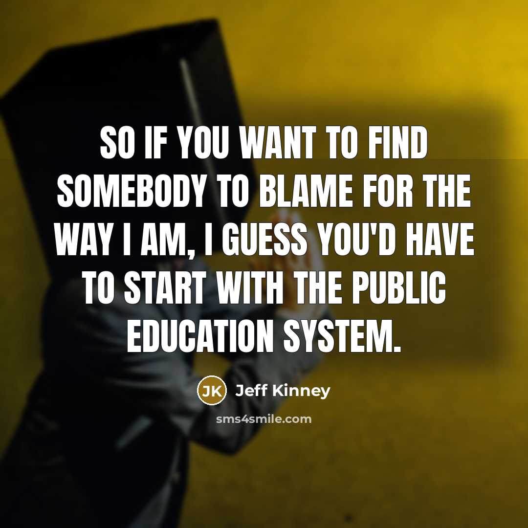 “So if you want to find somebody to blame for…” quote by Jeff Kinney