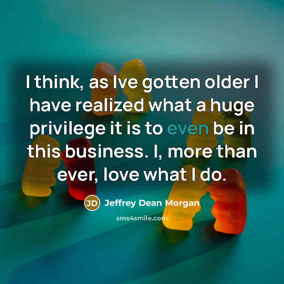 “I think, as Ive gotten older I have realized what…” quote by Jeffrey Dean Morgan