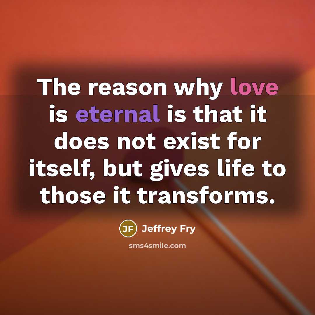 “The reason why love is eternal is that it does…” quote by Jeffrey Fry