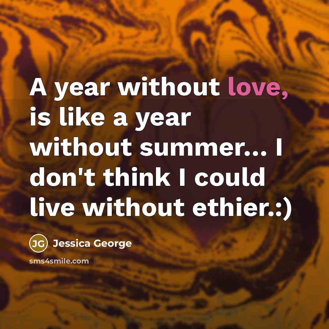 “A year without love, is like a year without summer....…” quote by Jessica George