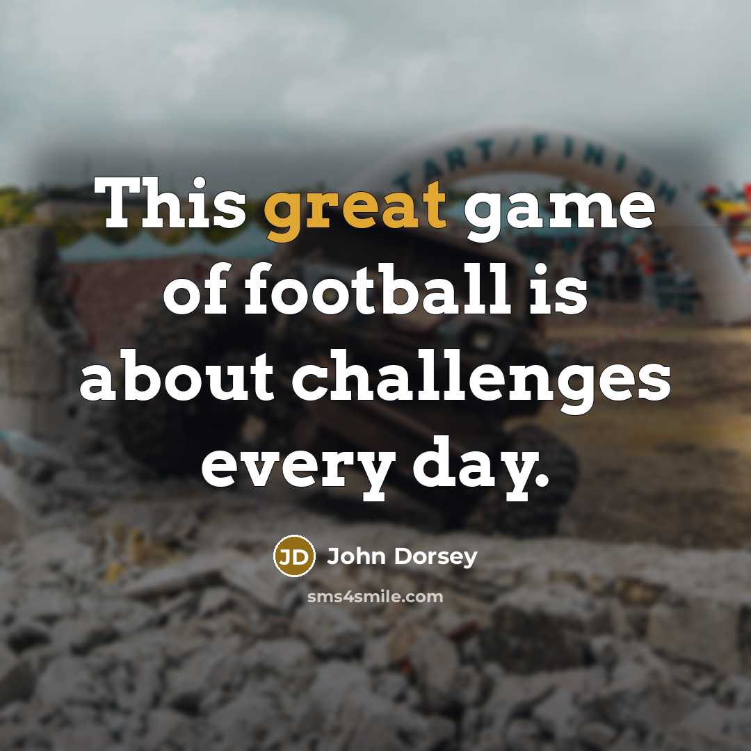 “This great game of football is about challenges every day.…” quote by John Dorsey
