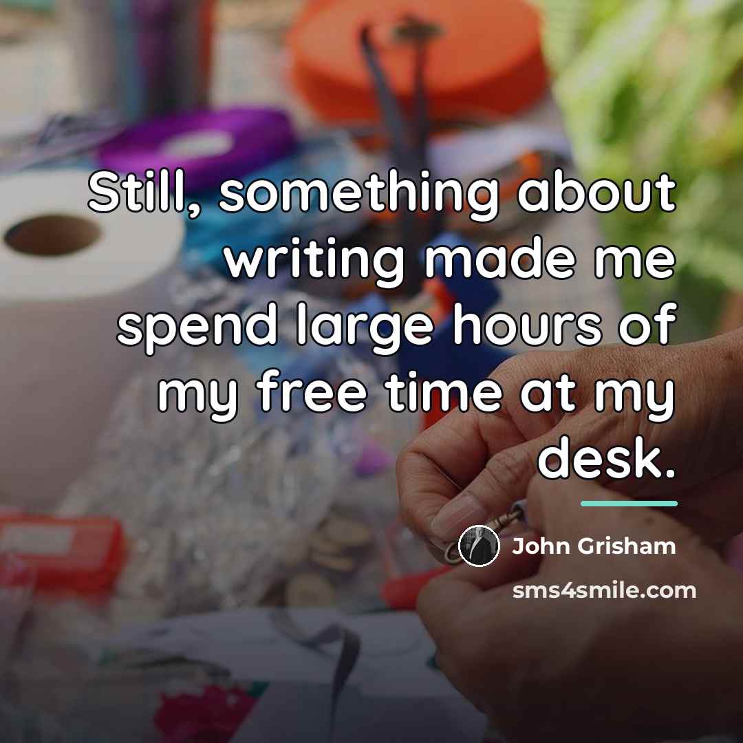 “Still, something about writing made me spend large hours of…” quote by John Grisham