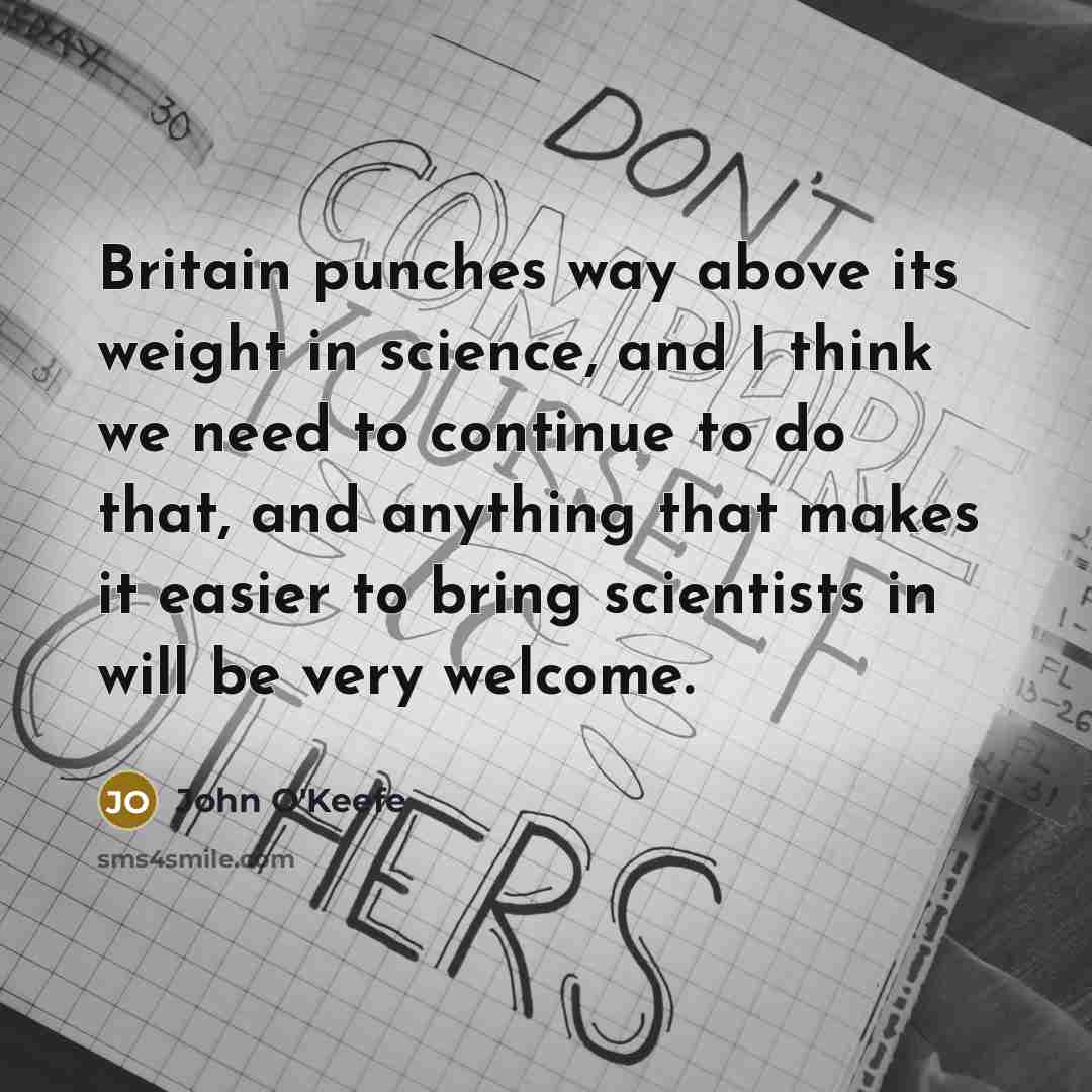 “Britain punches way above its weight in science, and I…” quote by John O'Keefe