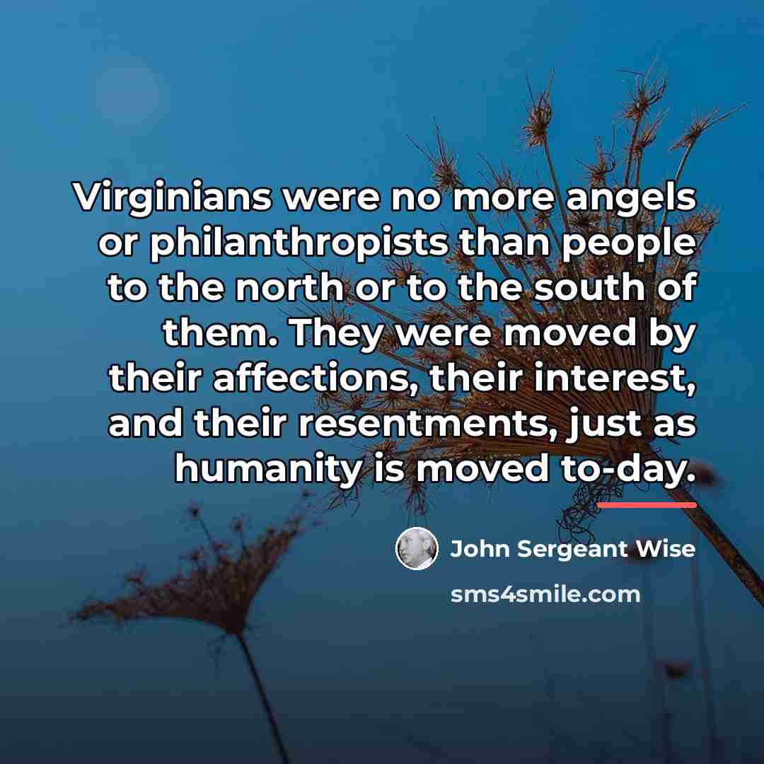 “Virginians were no more angels or philanthropists than people to…” quote by John Sergeant Wise