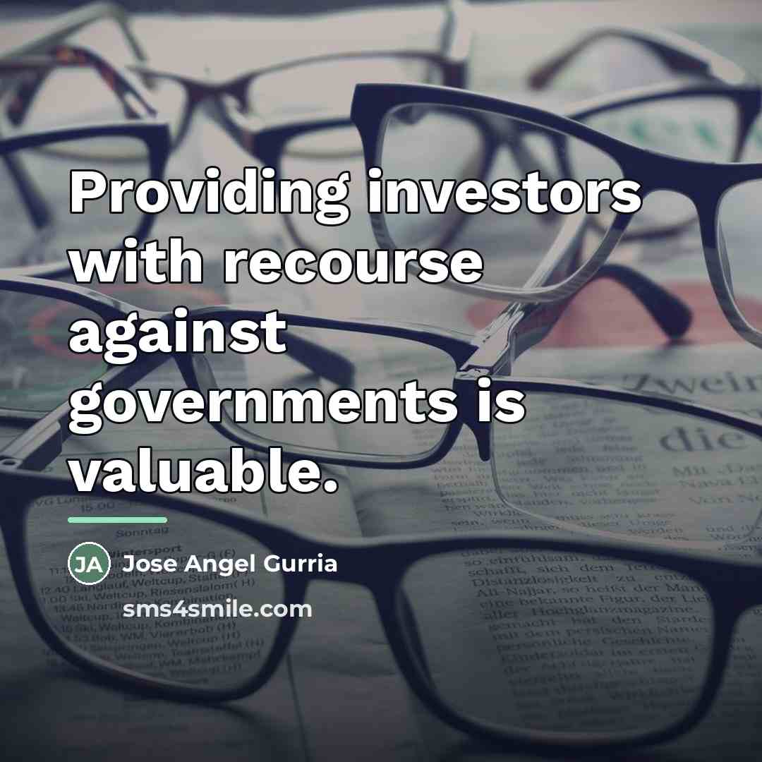 “Providing investors with recourse against governments is valuable.…” quote by Jose Angel Gurria