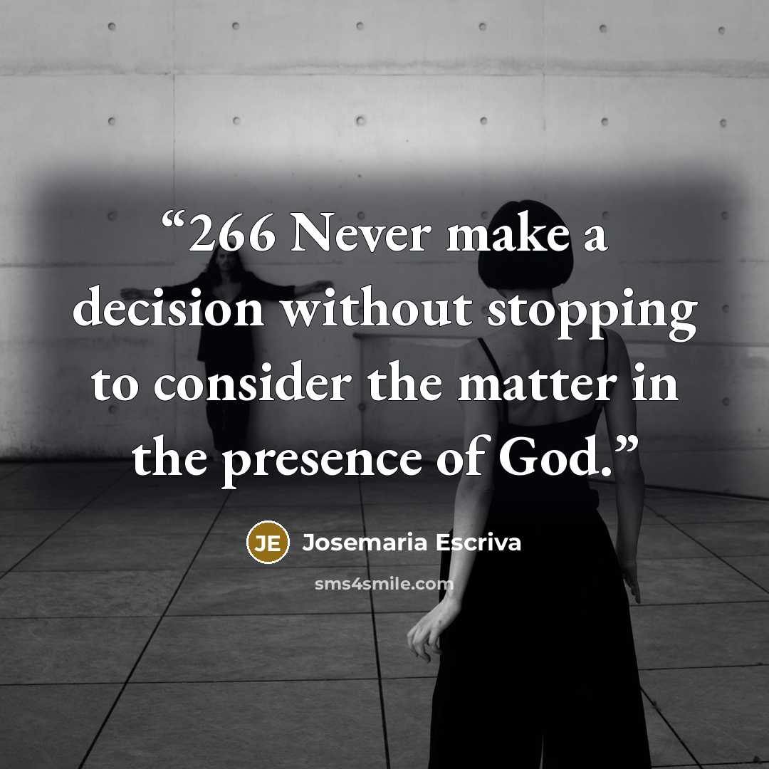 “266 Never make a decision without stopping to consider the matter in the presence of God.” quote by Josemaría Escrivá