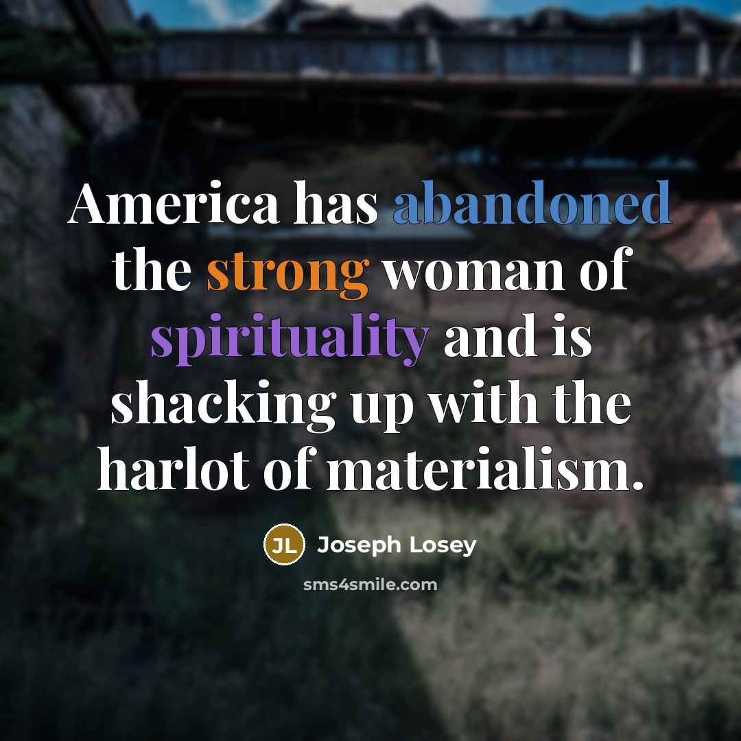 “America has abandoned the strong woman of spirituality and is…” quote by Joseph Losey