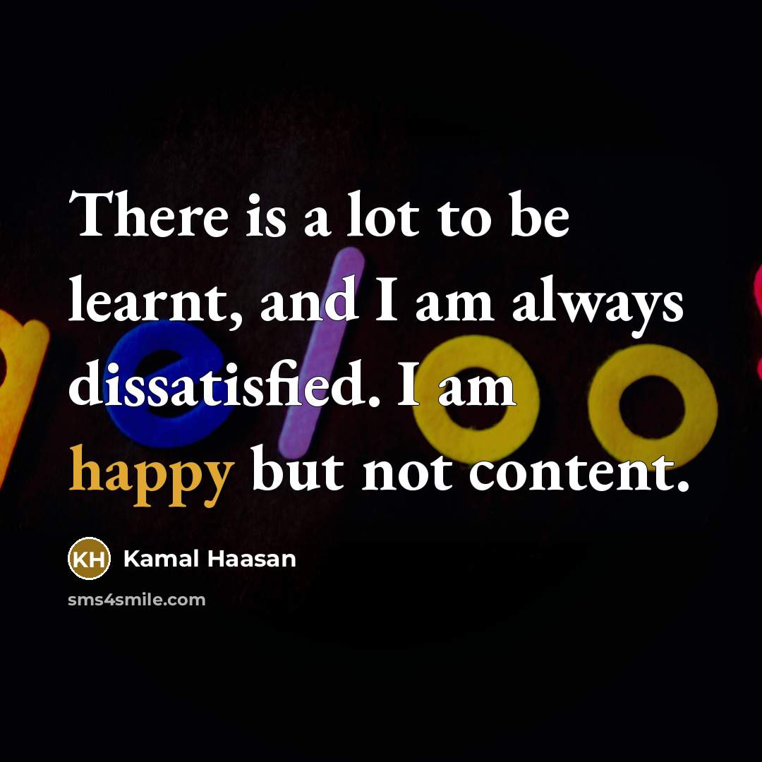 “There is a lot to be learnt, and I am…” quote by Kamal Haasan
