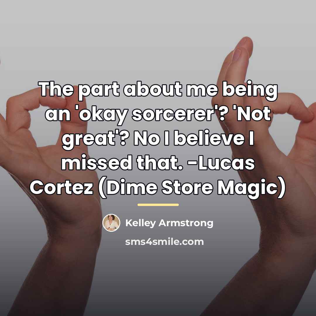 “The part about me being an 'okay sorcerer'? 'Not great'?…” quote by Kelley Armstrong