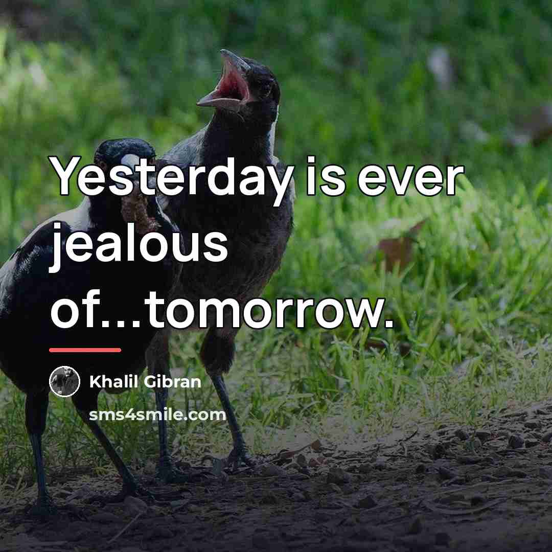 “Yesterday is ever jealous of...tomorrow.…” quote by Khalil Gibran