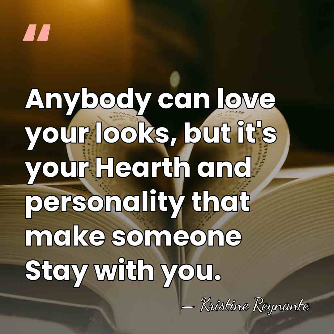 Anybody can love your looks, but it's your Hearth and personality that&hellip; - Kristine Reynante