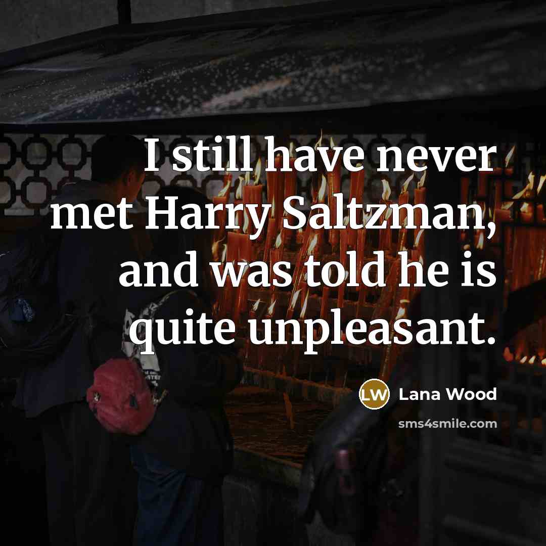 “I still have never met Harry Saltzman, and was told he is quite unpleasant.” quote by Lana Wood