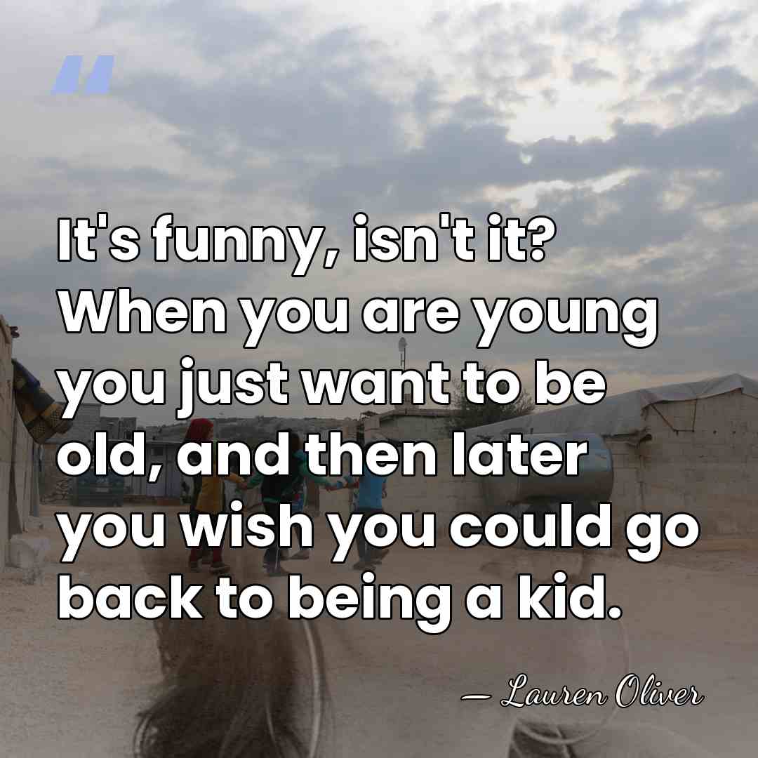 It's funny, isn't it? When you are young you just want to&hellip; - Lauren Oliver
