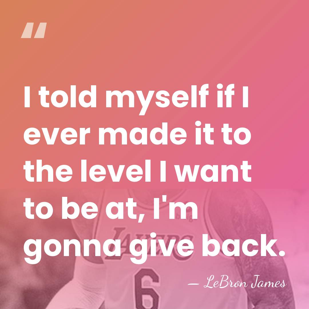 I told myself if I ever made it to the level I&hellip; - LeBron James