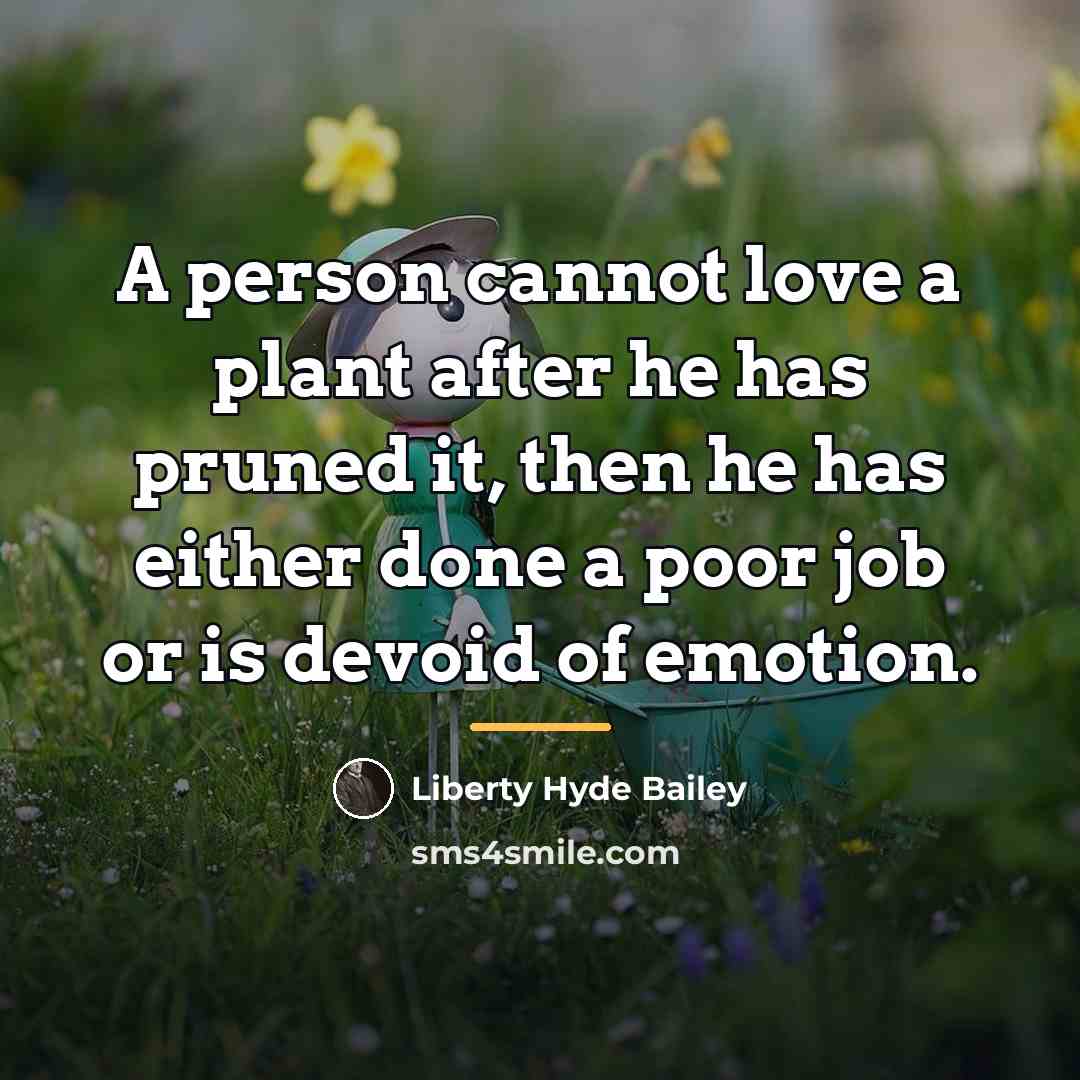 “A person cannot love a plant after he has pruned…” quote by Liberty Hyde Bailey