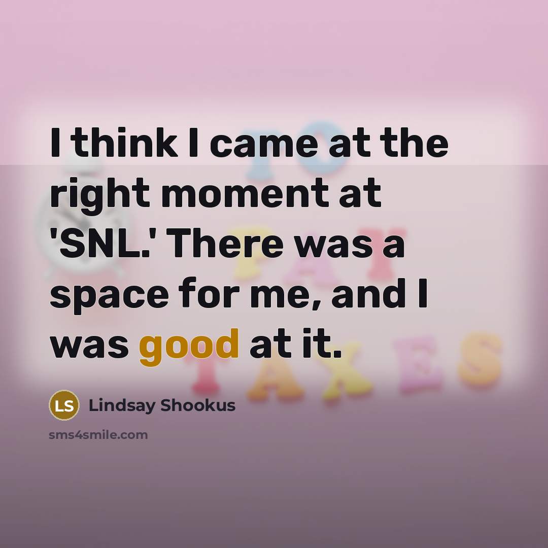 “I think I came at the right moment at 'SNL.'…” quote by Lindsay Shookus