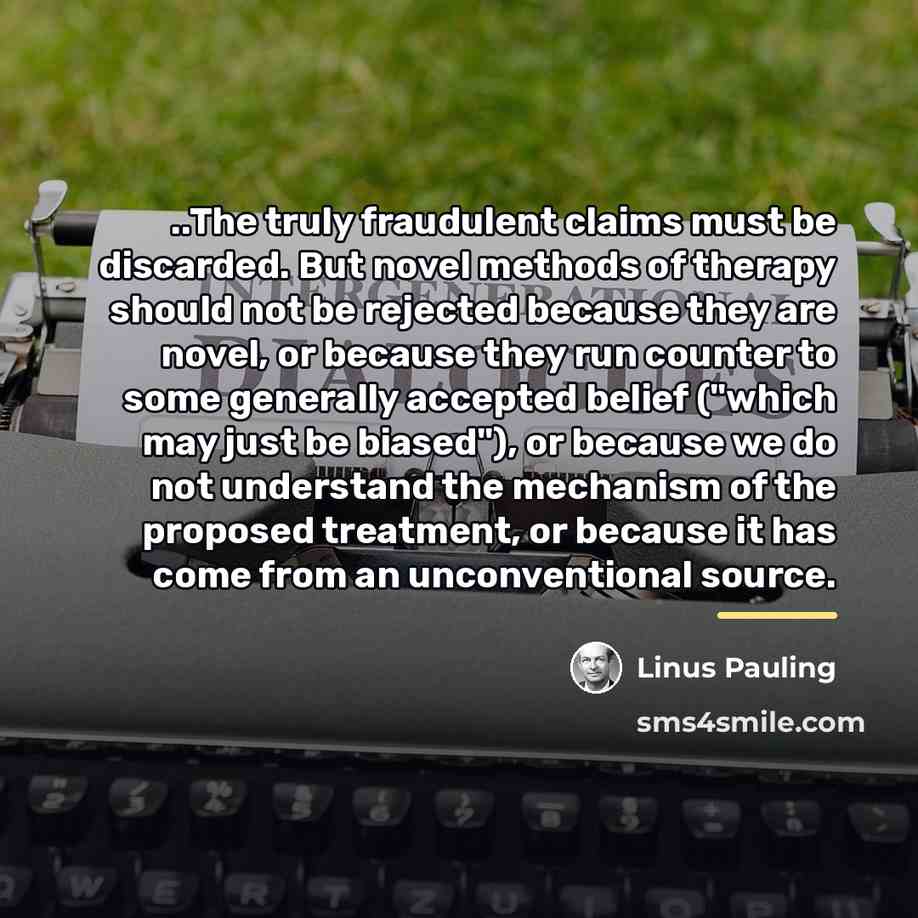 “..The truly fraudulent claims must be discarded. But novel methods…” quote by Linus Pauling