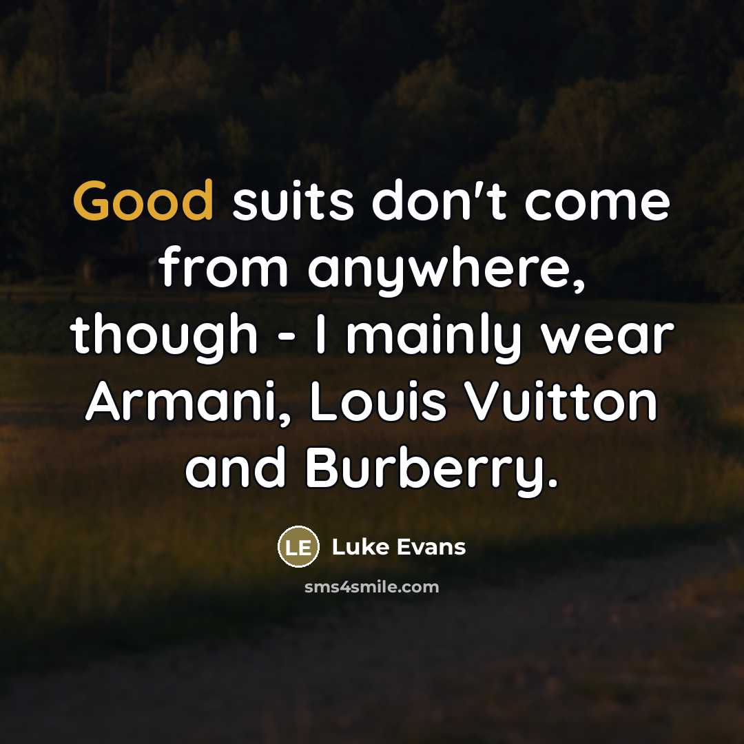 “Good suits don't come from anywhere, though - I mainly…” quote by Luke Evans