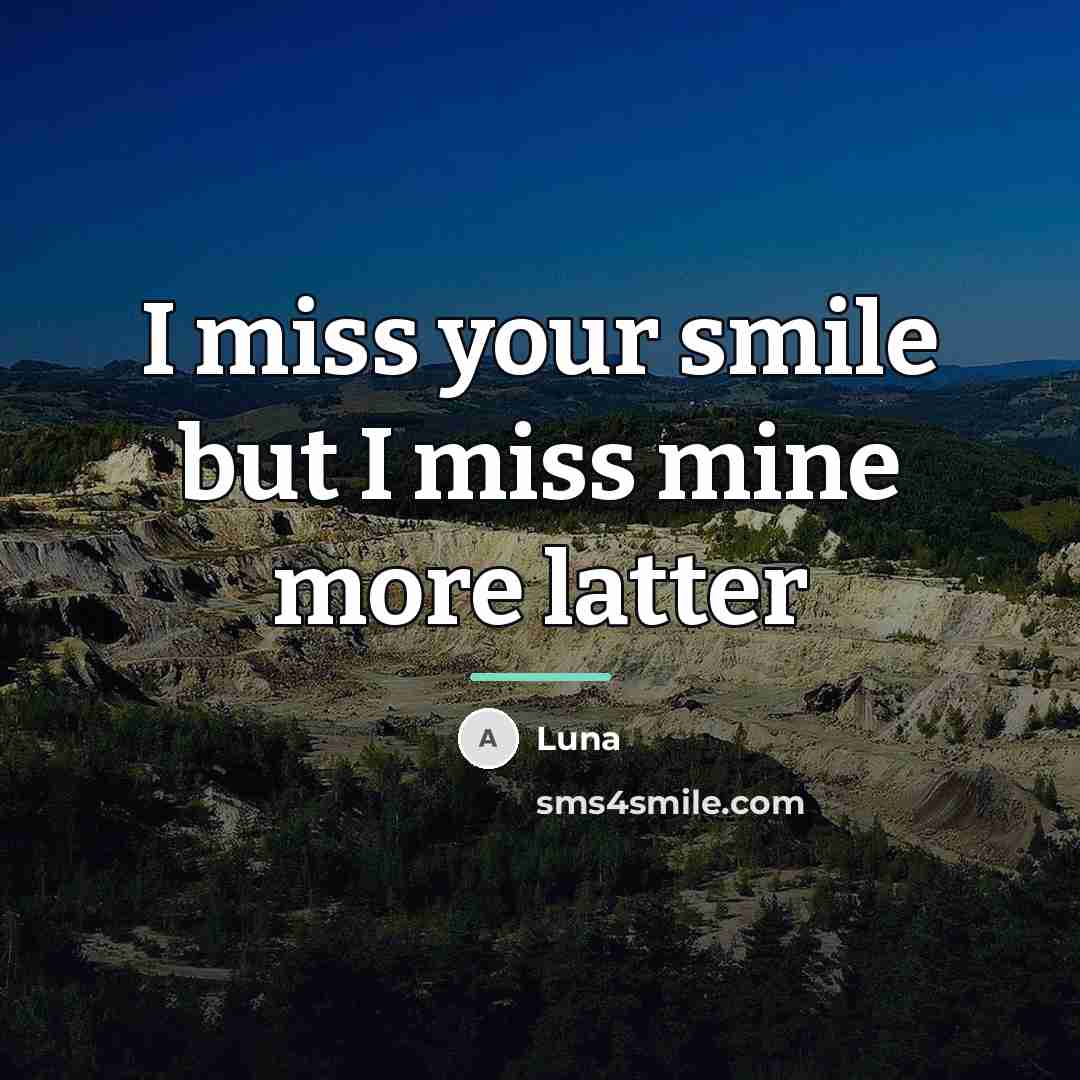 “I miss your smile but I miss mine more latter…” quote by Luna