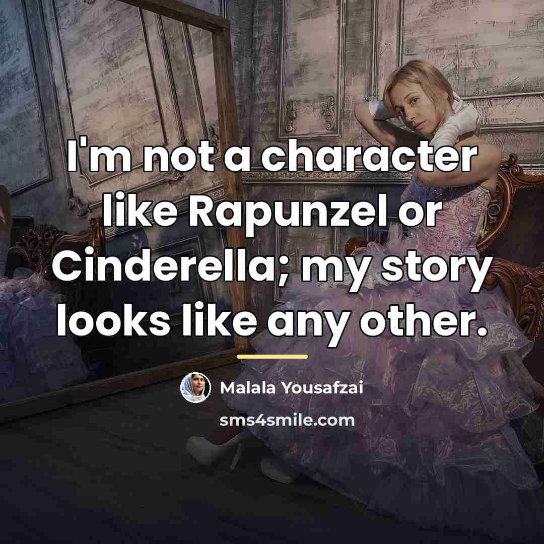 “I'm not a character like Rapunzel or Cinderella; my story…” quote by Malala Yousafzai