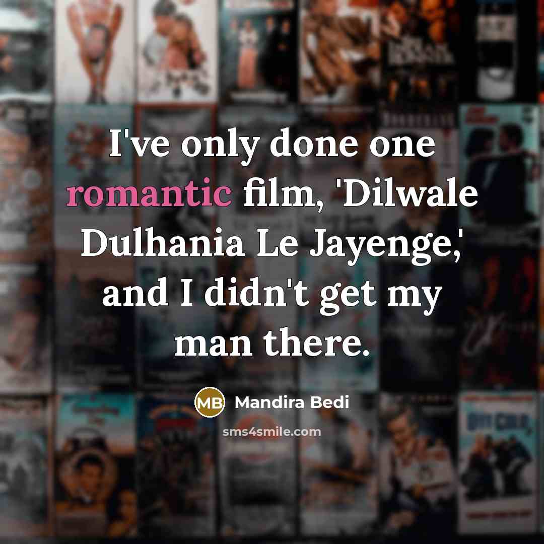 “I've only done one romantic film, 'Dilwale Dulhania Le Jayenge,' and I didn't get my man there.” quote by Mandira Bedi