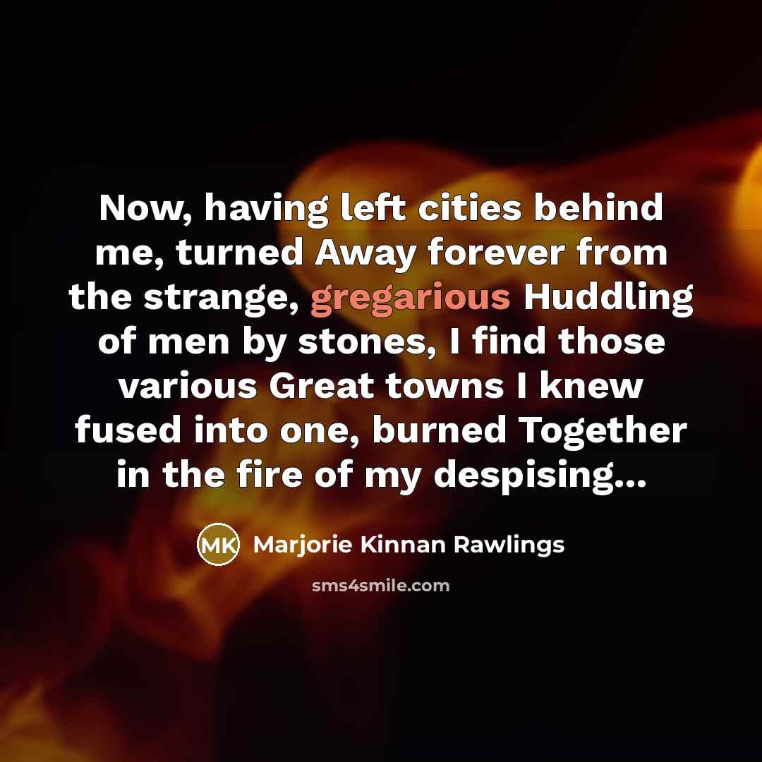 “Now, having left cities behind me, turned Away forever from…” quote by Marjorie Kinnan Rawlings