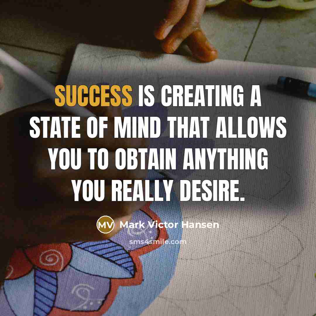 “Success is creating a state of mind that allows you…” quote by Mark Victor Hansen