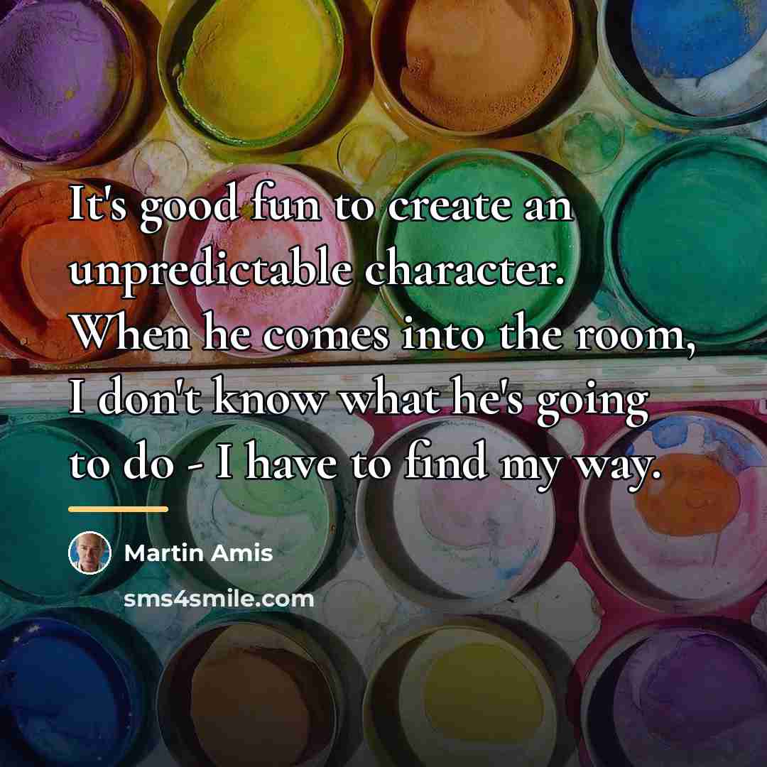 “It's good fun to create an unpredictable character. When he…” quote by Martin Amis