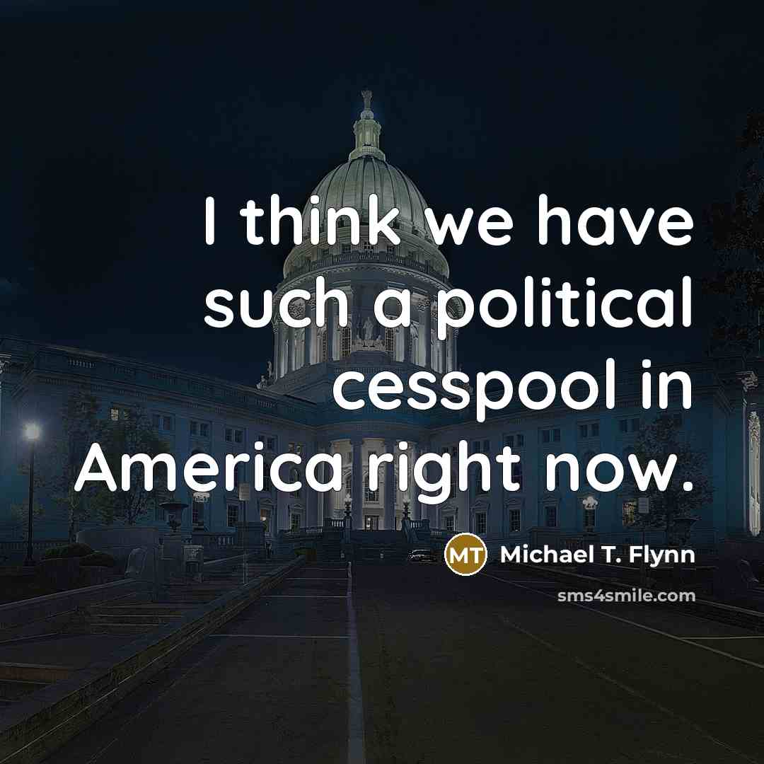 “I think we have such a political cesspool in America…” quote by Michael T. Flynn