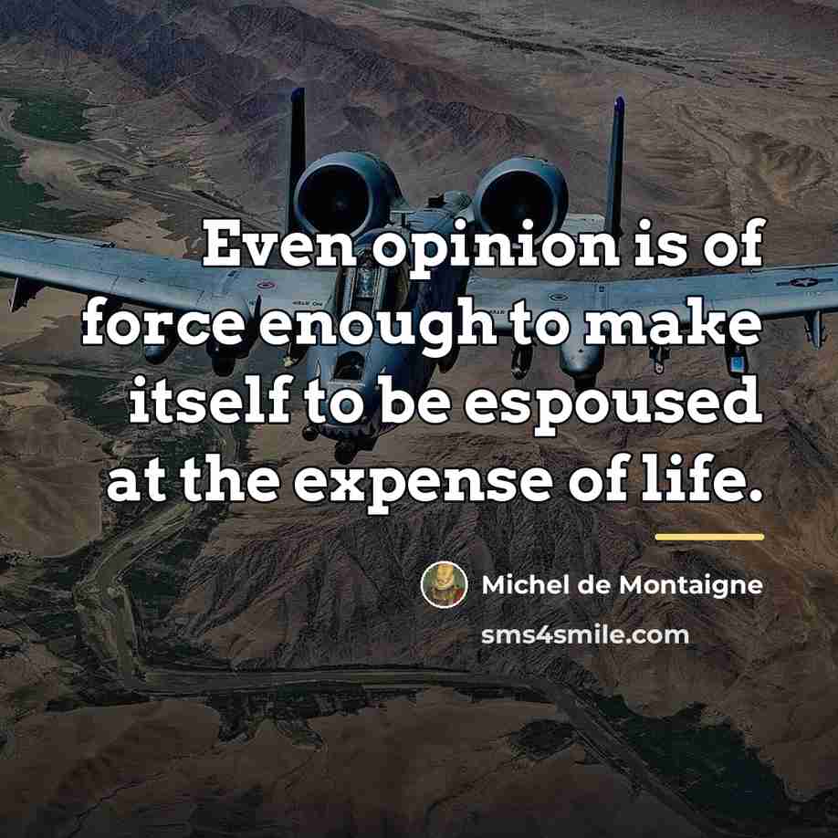 “Even opinion is of force enough to make itself to…” quote by Michel de Montaigne