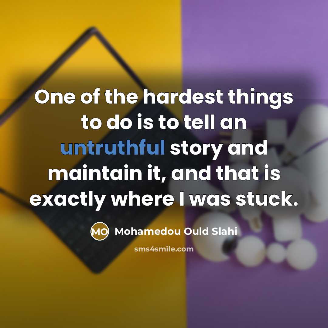 “One of the hardest things to do is to tell…” quote by Mohamedou Ould Slahi