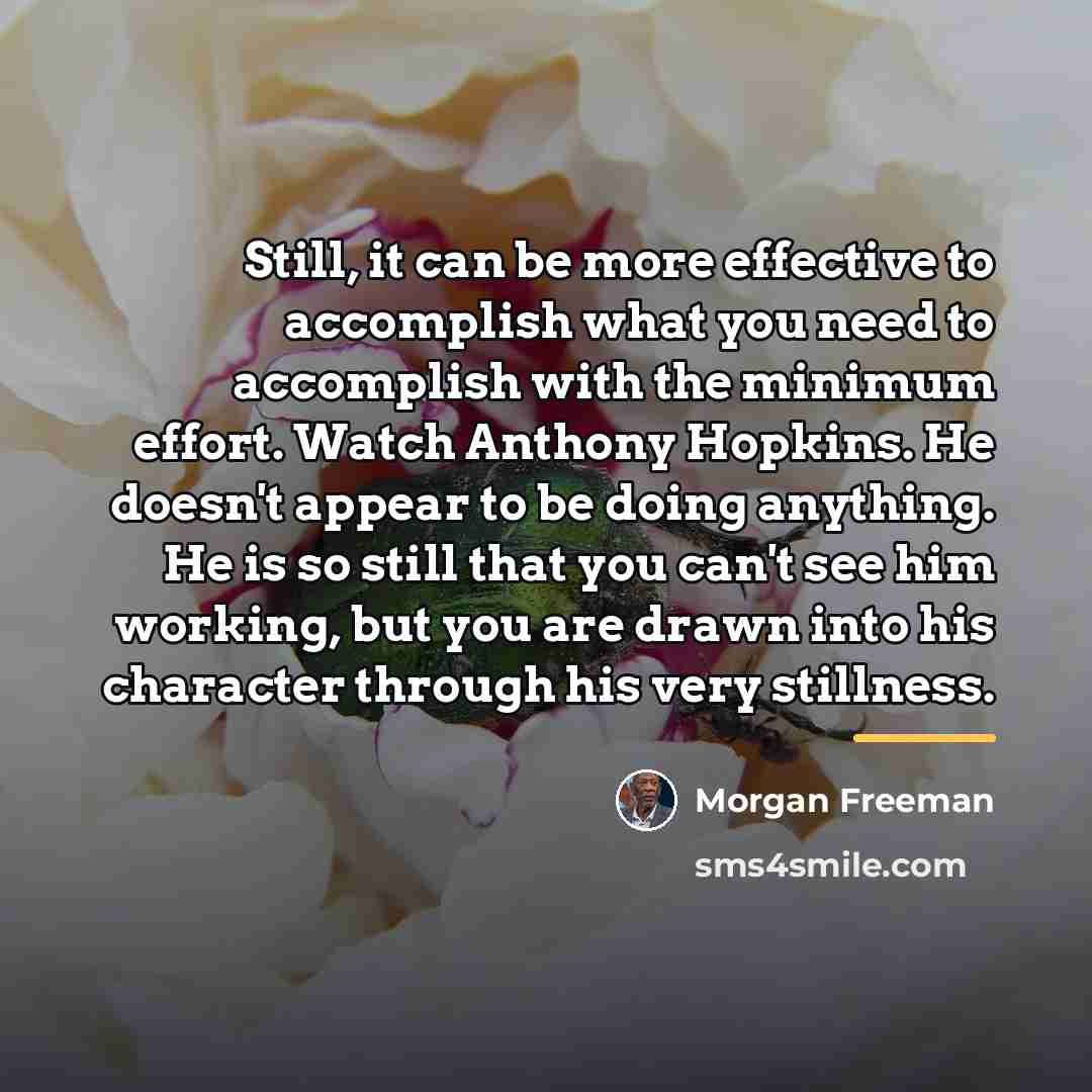 “Still, it can be more effective to accomplish what you…” quote by Morgan Freeman