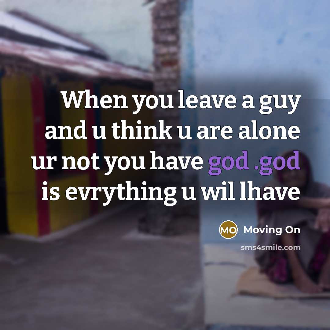 “When you leave a guy and u think u are alone ur not you have god .god is evrything u wil lhave” quote by Moving On