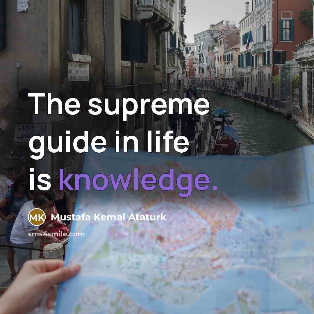 “The supreme guide in life is knowledge.…” quote by Mustafa Kemal Ataturk