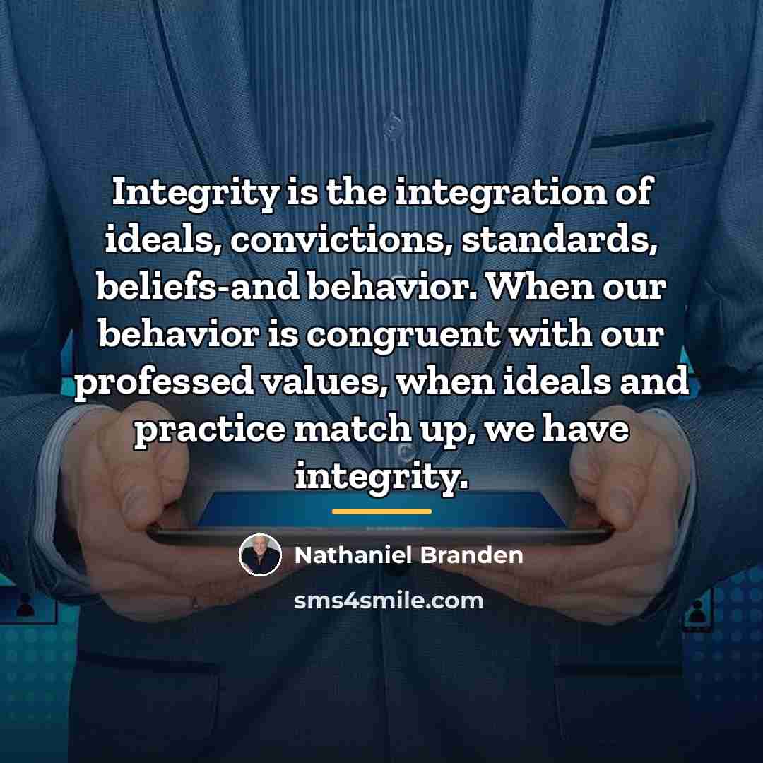 “Integrity is the integration of ideals, convictions, standards, beliefs-and behavior.…” quote by Nathaniel Branden