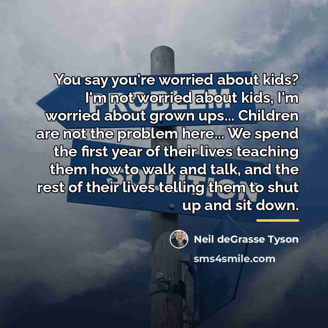 “You say you're worried about kids? I'm not worried about…” quote by Neil deGrasse Tyson