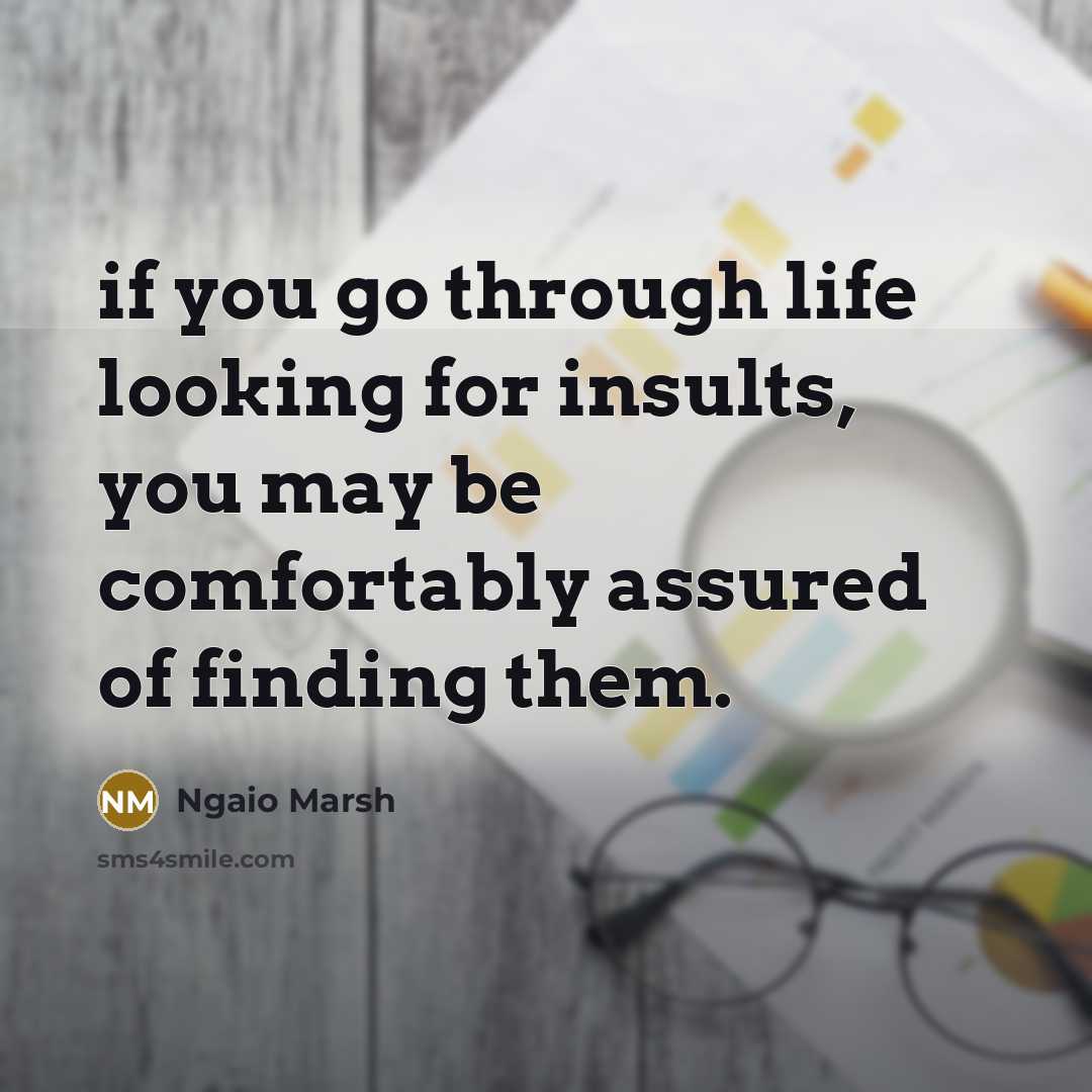 “if you go through life looking for insults, you may…” quote by Ngaio Marsh