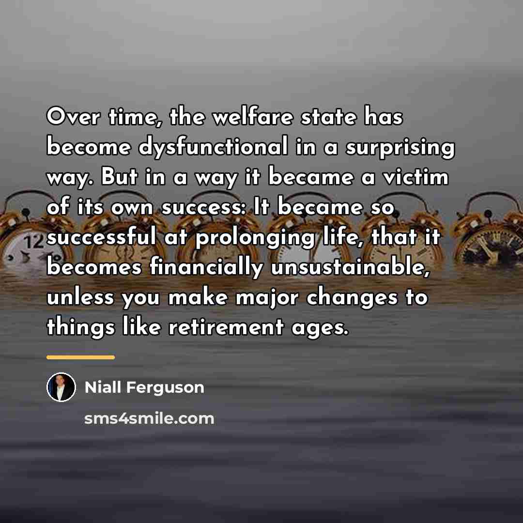 “Over time, the welfare state has become dysfunctional in a…” quote by Niall Ferguson