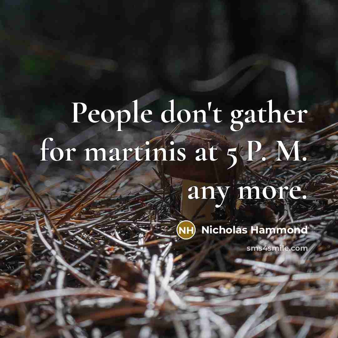 “People don't gather for martinis at 5 P. M. any…” quote by Nicholas Hammond