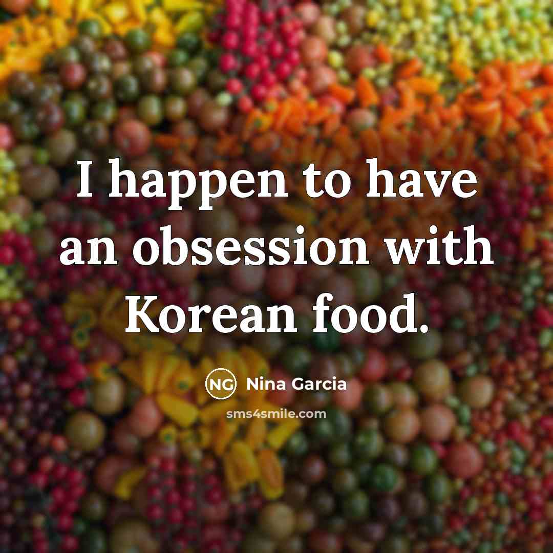 “I happen to have an obsession with Korean food.…” quote by Nina Garcia