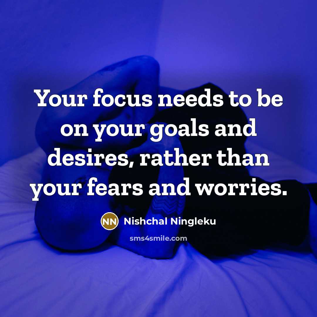 “Your focus needs to be on your goals and desires,…” quote by Nishchal Ningleku