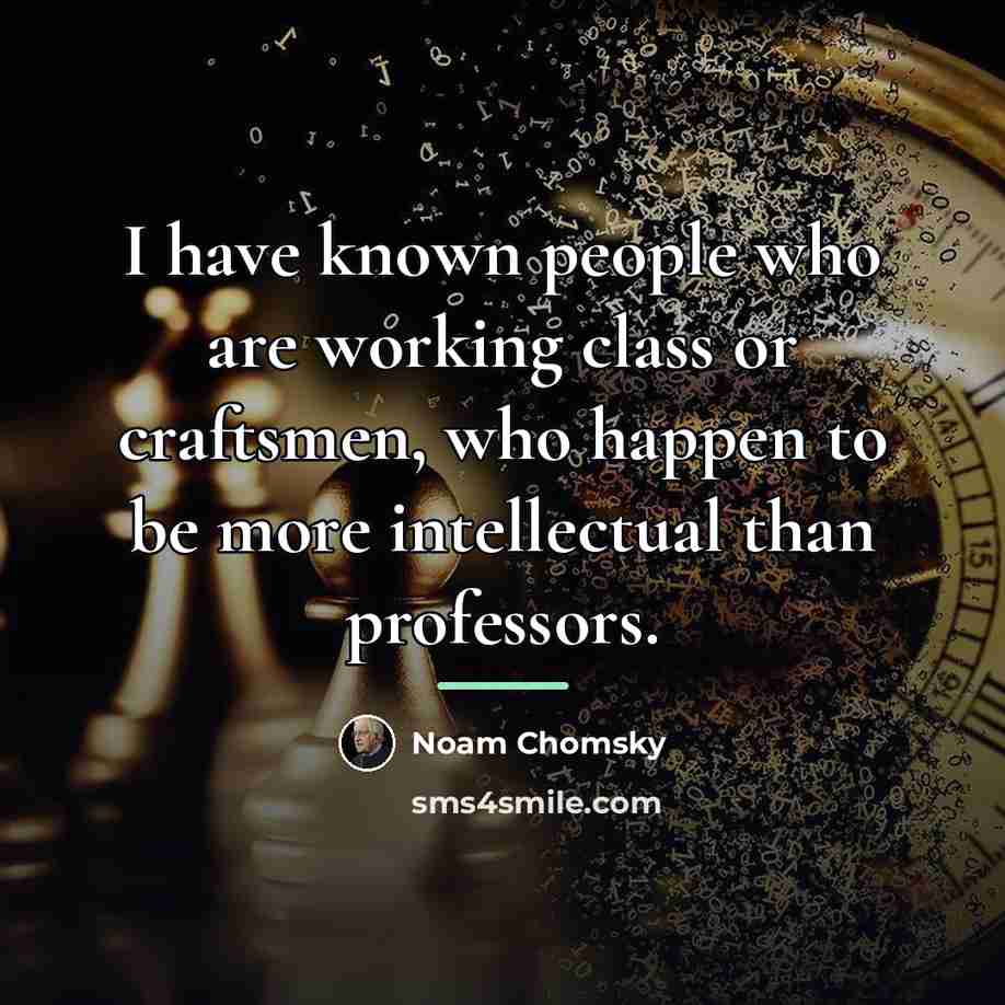 “I have known people who are working class or craftsmen,…” quote by Noam Chomsky