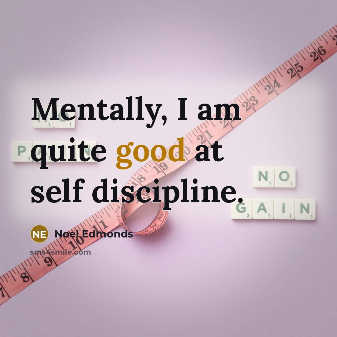 “Mentally, I am quite good at self discipline.…” quote by Noel Edmonds